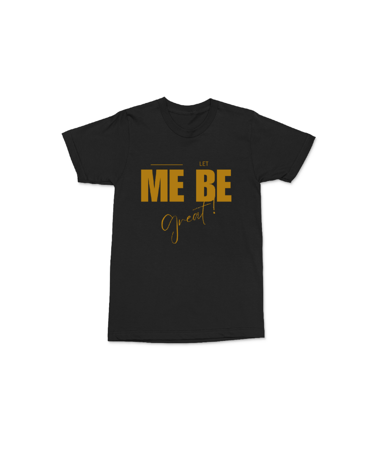 LET ME BE GREAT TSHIRT!!!